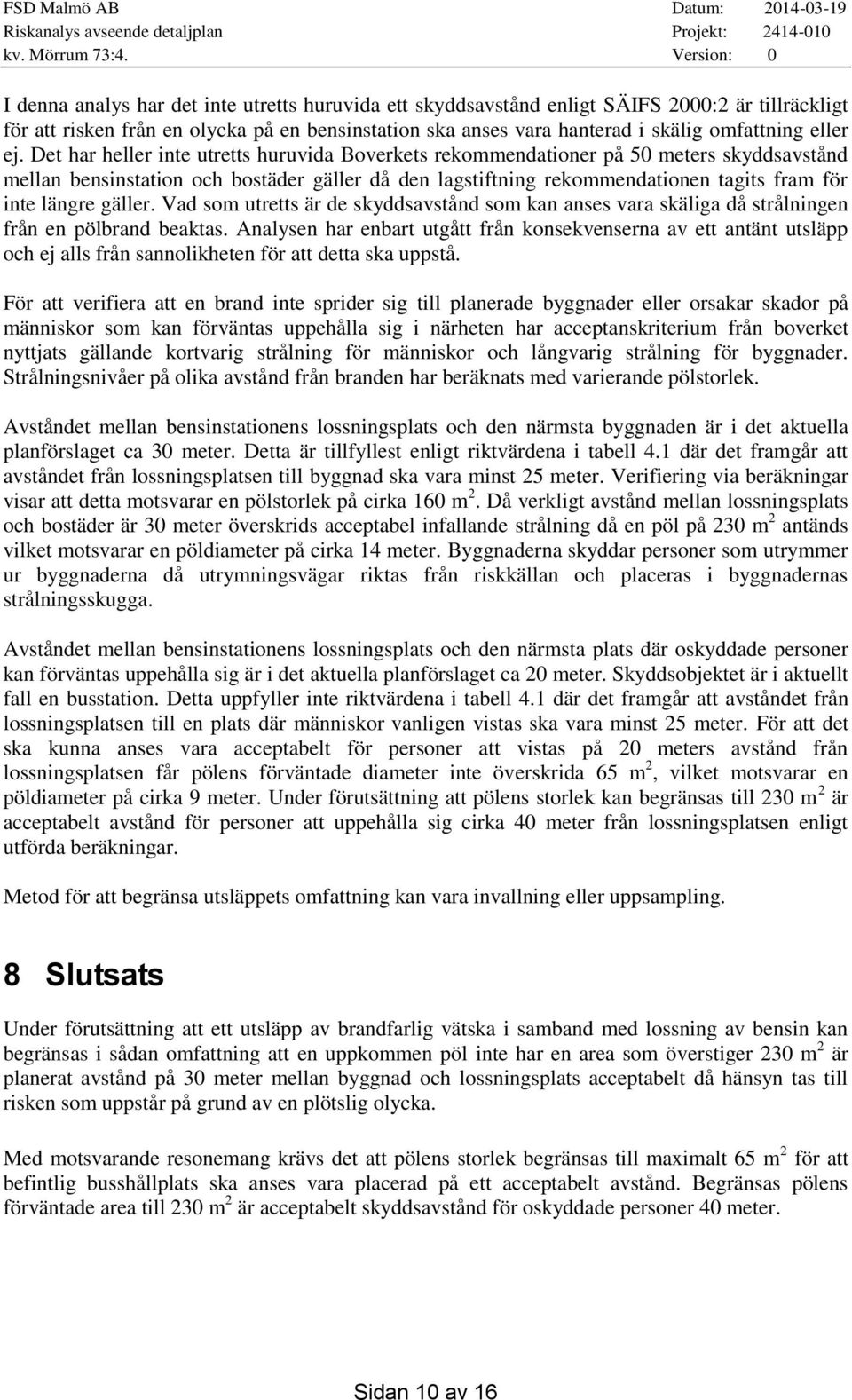 längre gäller. Vad som utretts är de skyddsavstånd som kan anses vara skäliga då strålningen från en pölbrand beaktas.