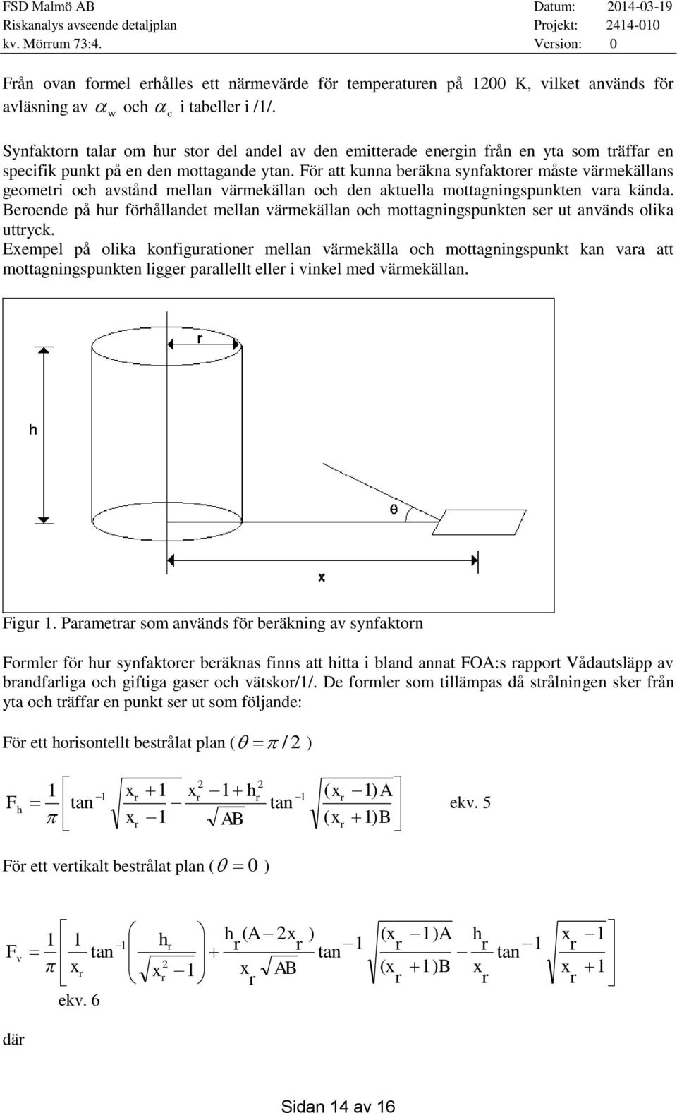 För att kunna beräkna synfaktorer måste värmekällans geometri och avstånd mellan värmekällan och den aktuella mottagningspunkten vara kända.