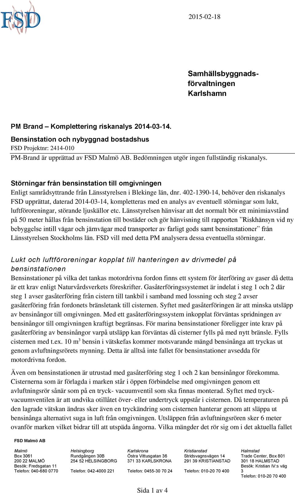 402-1390-14, behöver den riskanalys FSD upprättat, daterad 2014-03-14, kompletteras med en analys av eventuell störningar som lukt, luftföroreningar, störande ljuskällor etc.