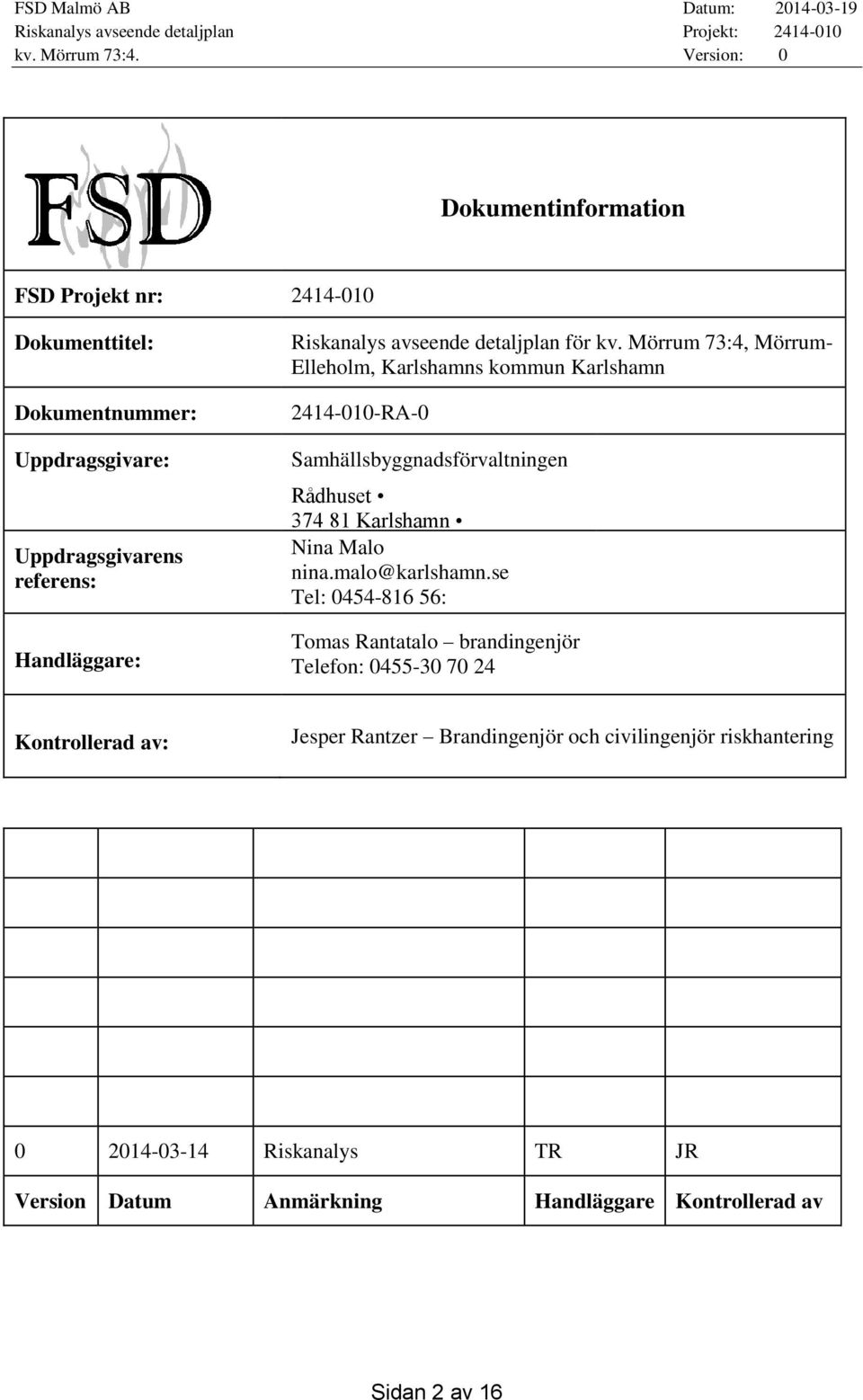 Mörrum 73:4, Mörrum- Elleholm, Karlshamns kommun Karlshamn 2414-010-RA-0 Samhällsbyggnadsförvaltningen Rådhuset 374 81 Karlshamn Nina Malo nina.