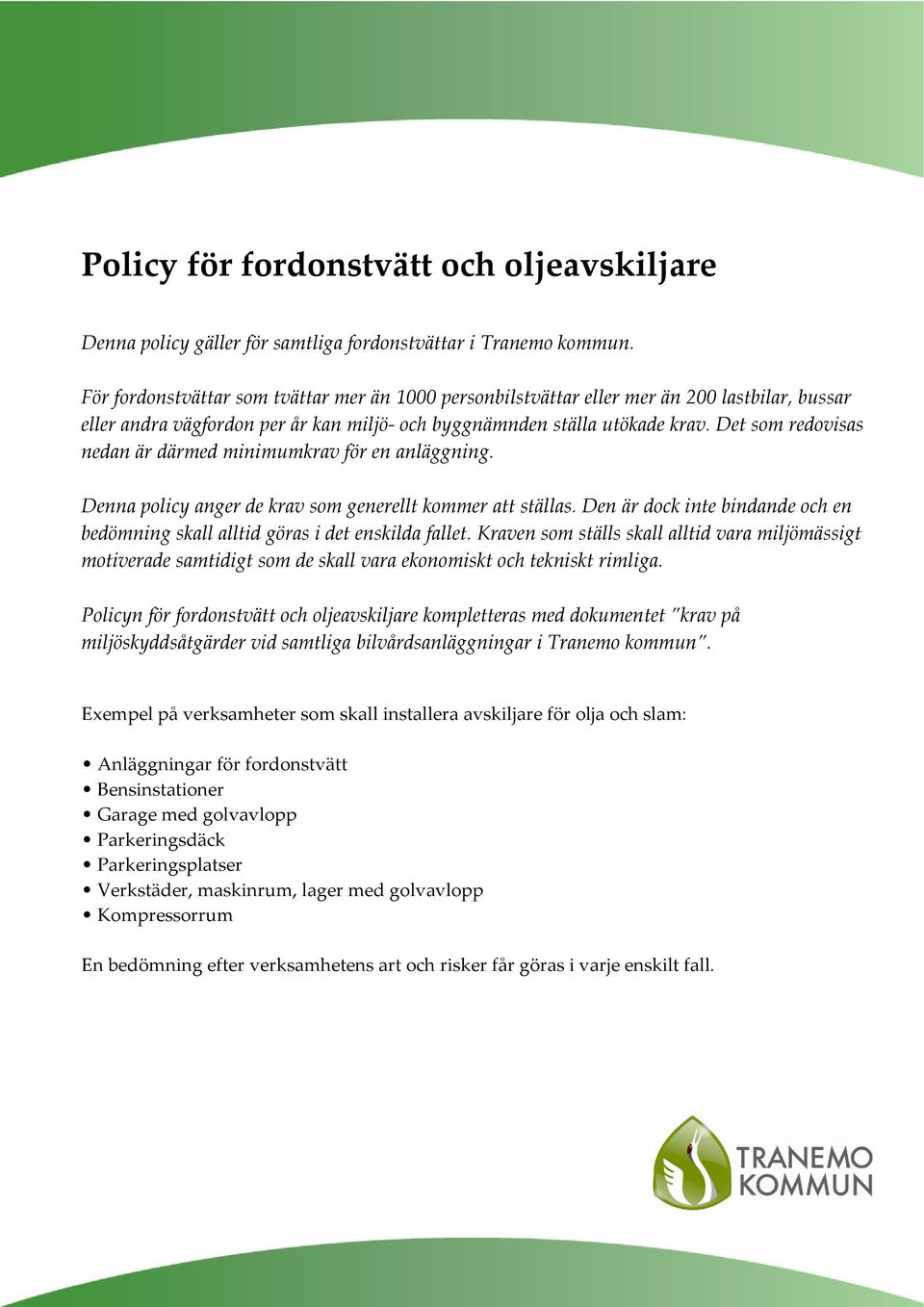 Det som redovisas nedan är därmed minimumkrav för en anläggning. Denna policy anger de krav som generellt kommer att ställas.