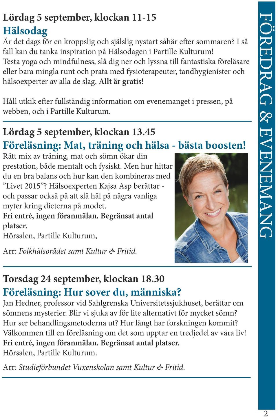 Håll utkik efter fullständig information om evenemanget i pressen, på webben, och i Partille Kulturum. Lördag 5 september, klockan 13.45 Föreläsning: Mat, träning och hälsa - bästa boosten!