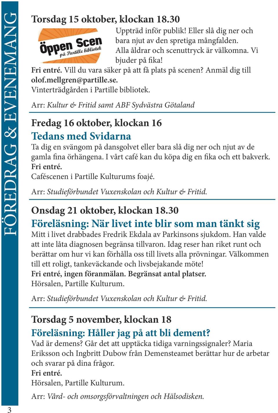 Arr: Kultur & Fritid samt ABF Sydvästra Götaland Fredag 16 oktober, klockan 16 Tedans med Svidarna Ta dig en svängom på dansgolvet eller bara slå dig ner och njut av de gamla fina örhängena.