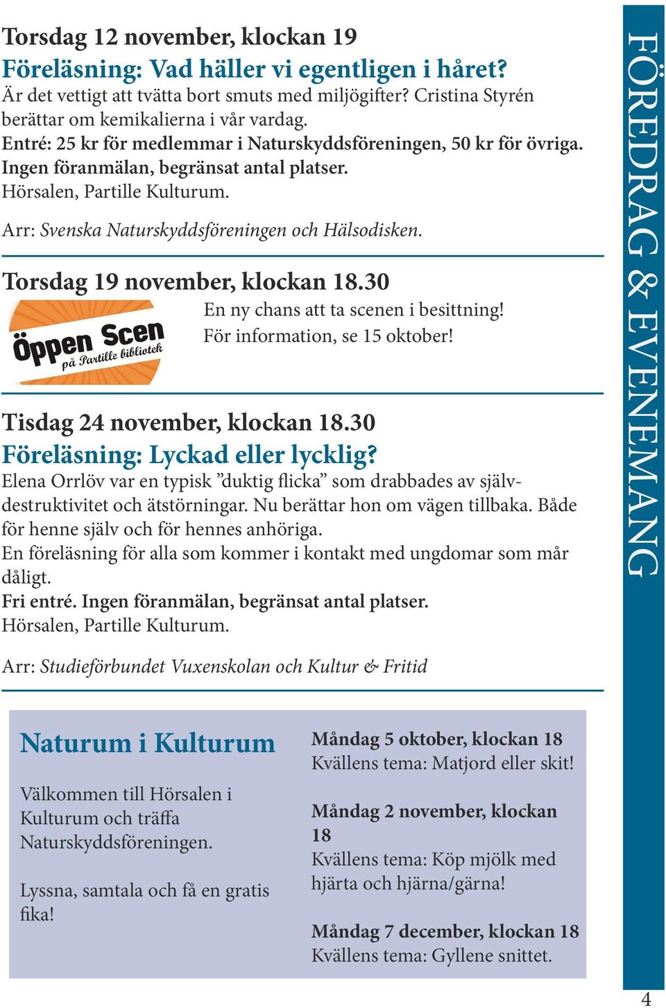 Torsdag 19 november, klockan 18.30 En ny chans att ta scenen i besittning! För information, se 15 oktober! Tisdag 24 november, klockan 18.30 Föreläsning: Lyckad eller lycklig?