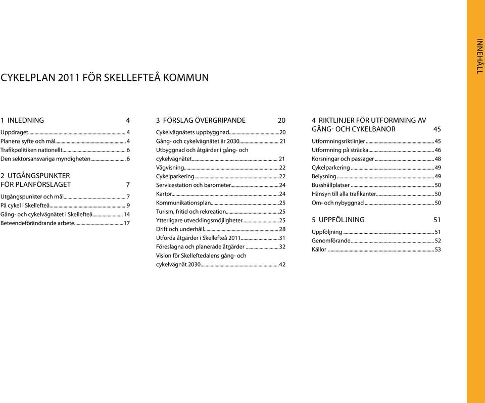 .. 17 3 Förslag övergripande 20 Cykelvägnätets uppbyggnad...20 Gång- och cykelvägnätet år 2030... 21 Utbyggnad och åtgärder i gång- och cykelvägnätet... 21 Vägvisning... 22 Cykelparkering.