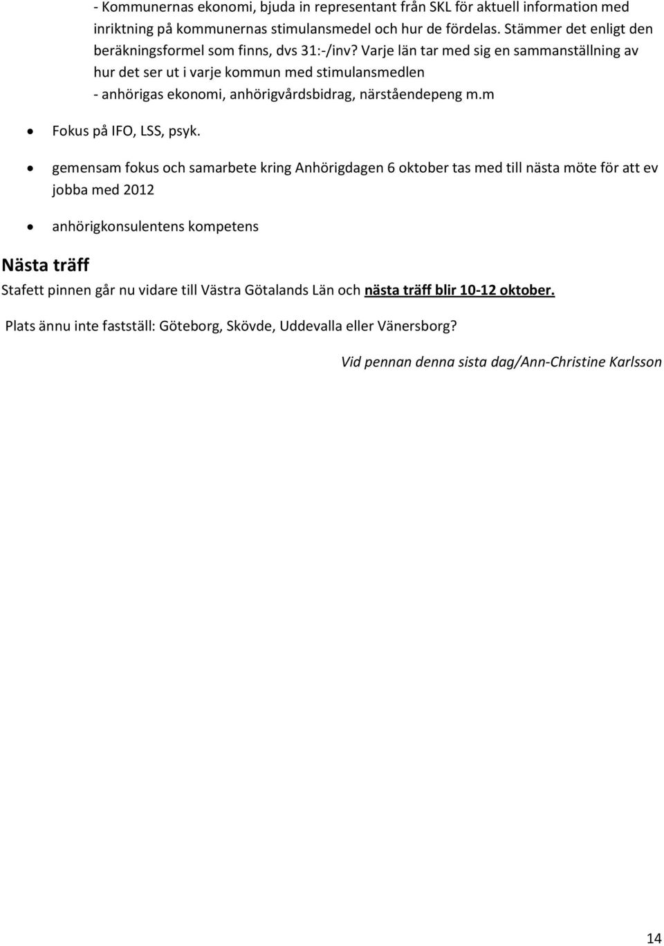 Varje län tar med sig en sammanställning av hur det ser ut i varje kommun med stimulansmedlen - anhörigas ekonomi, anhörigvårdsbidrag, närståendepeng m.m Fokus på IFO, LSS, psyk.