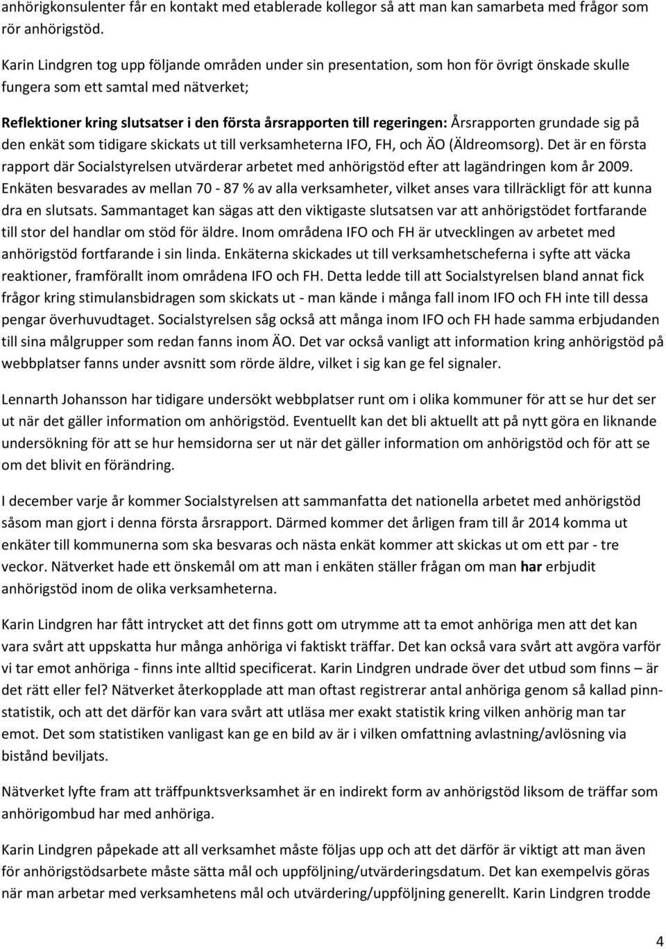 regeringen: Årsrapporten grundade sig på den enkät som tidigare skickats ut till verksamheterna IFO, FH, och ÄO (Äldreomsorg).