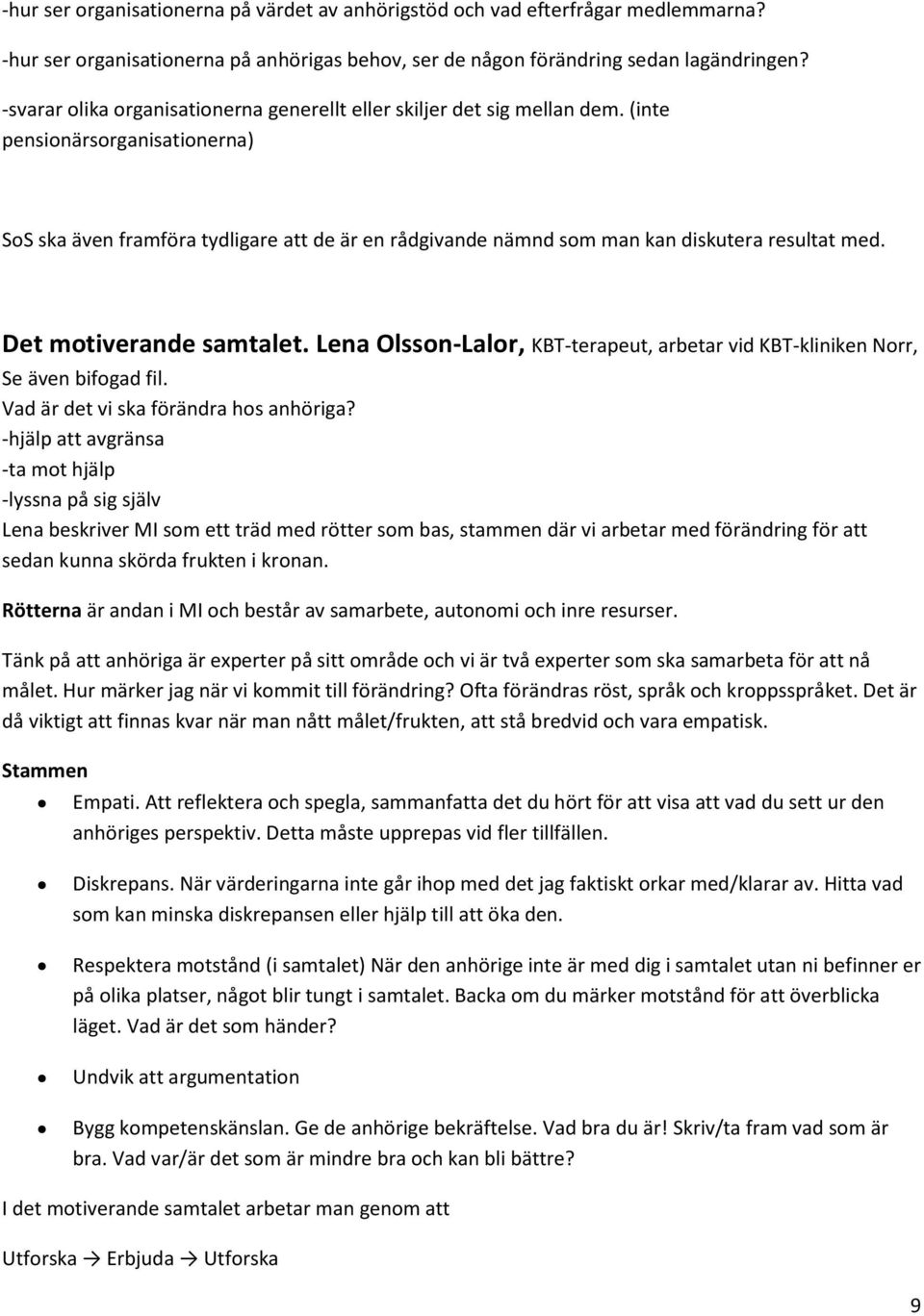 (inte pensionärsorganisationerna) SoS ska även framföra tydligare att de är en rådgivande nämnd som man kan diskutera resultat med. Det motiverande samtalet.