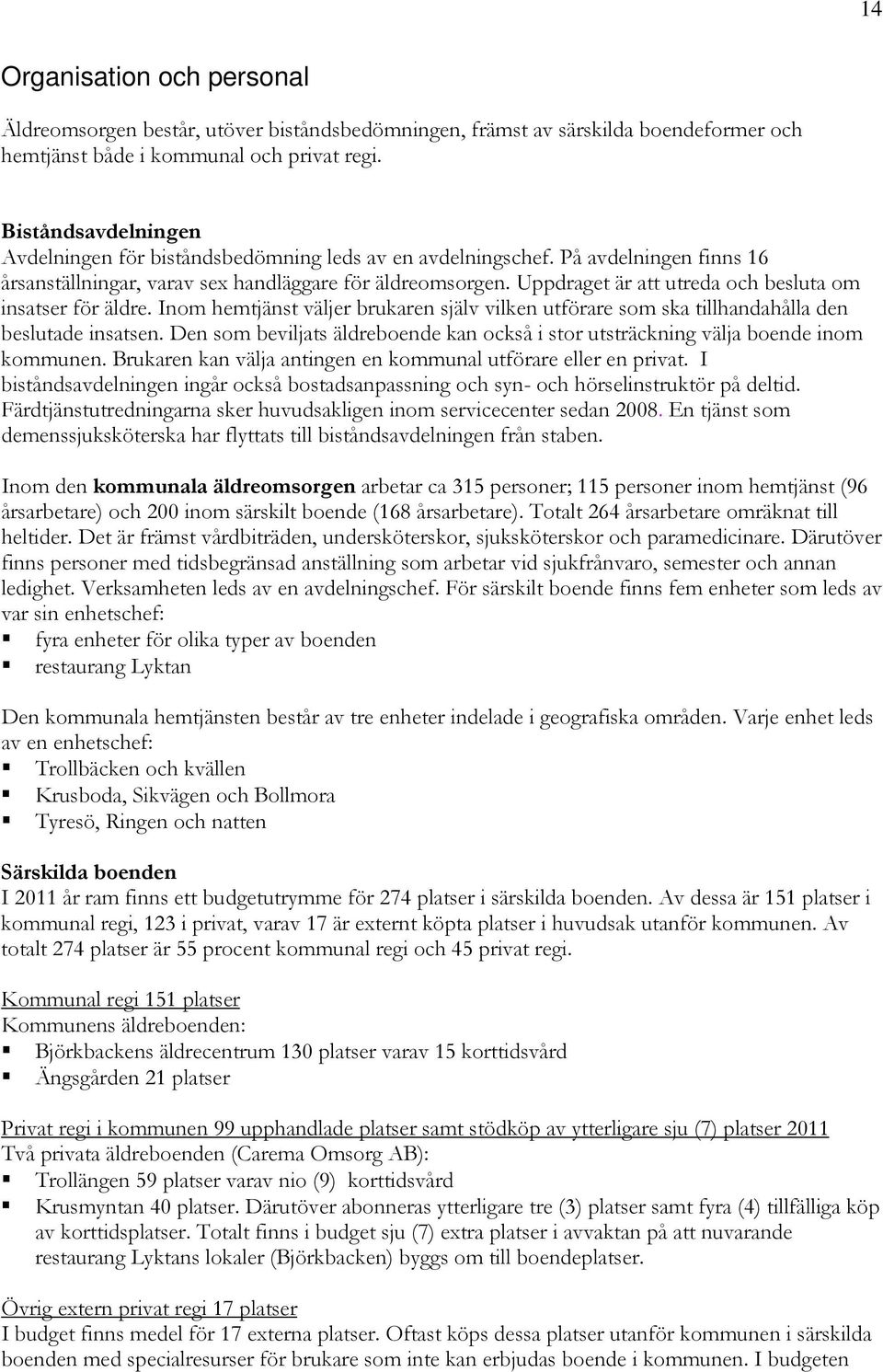 Uppdraget är att utreda och besluta om insatser för äldre. Inom hemtjänst väljer brukaren själv vilken utförare som ska tillhandahålla den beslutade insatsen.