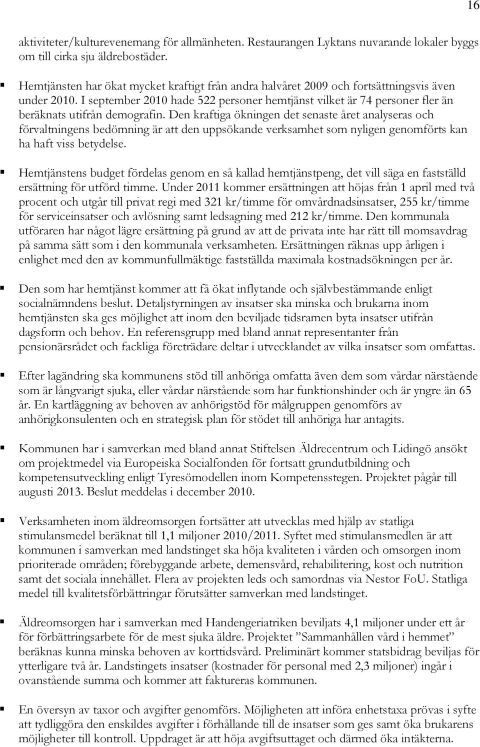 I september 2010 hade 522 personer hemtjänst vilket är 74 personer fler än beräknats utifrån demografin.