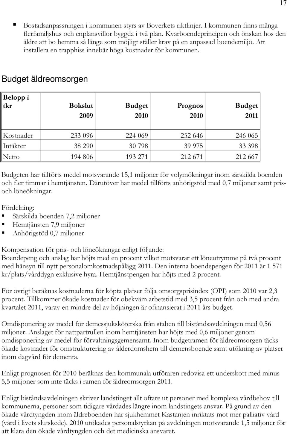 Budget äldreomsorgen Belopp i tkr Bokslut Budget Prognos Budget 2009 2010 2010 2011 Kostnader 233 096 224 069 252 646 246 065 Intäkter 38 290 30 798 39 975 33 398 Netto 194 806 193 271 212 671 212