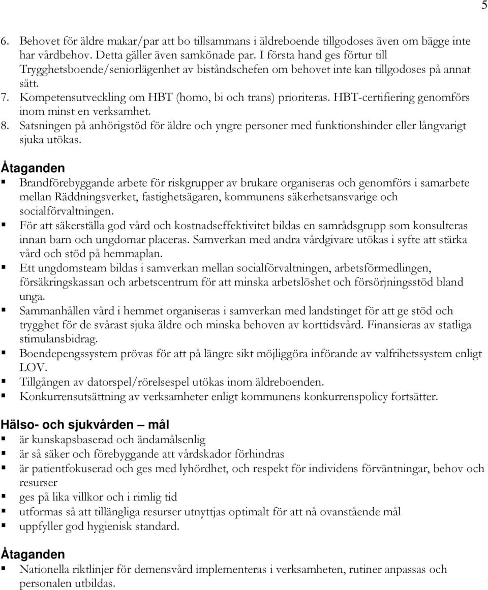 HBT-certifiering genomförs inom minst en verksamhet. 8. Satsningen på anhörigstöd för äldre och yngre personer med funktionshinder eller långvarigt sjuka utökas.