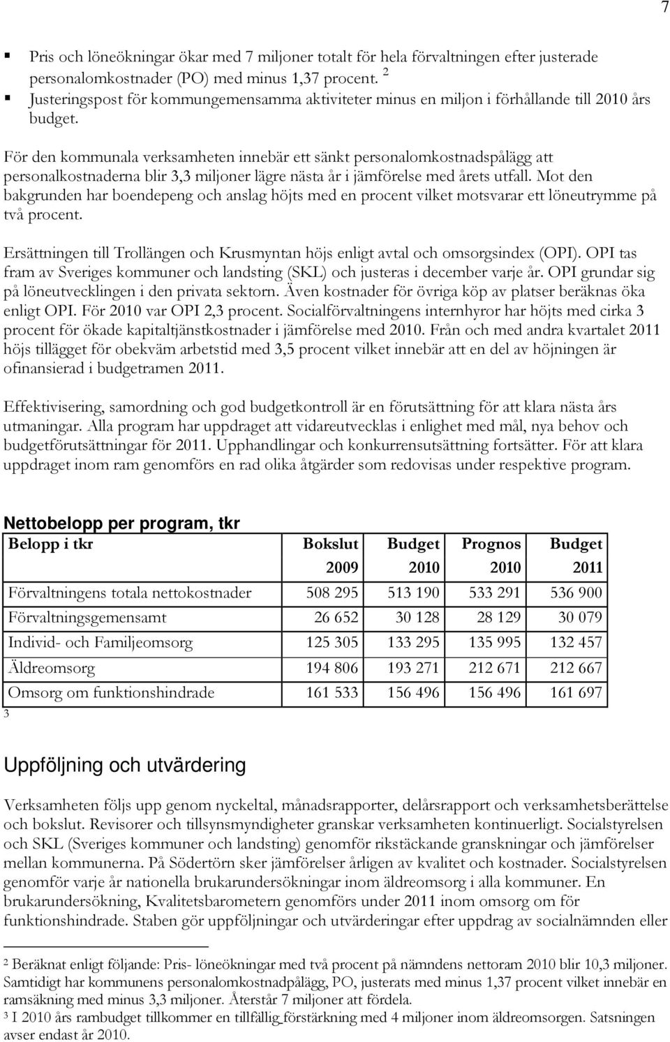 För den kommunala verksamheten innebär ett sänkt personalomkostnadspålägg att personalkostnaderna blir 3,3 miljoner lägre nästa år i jämförelse med årets utfall.