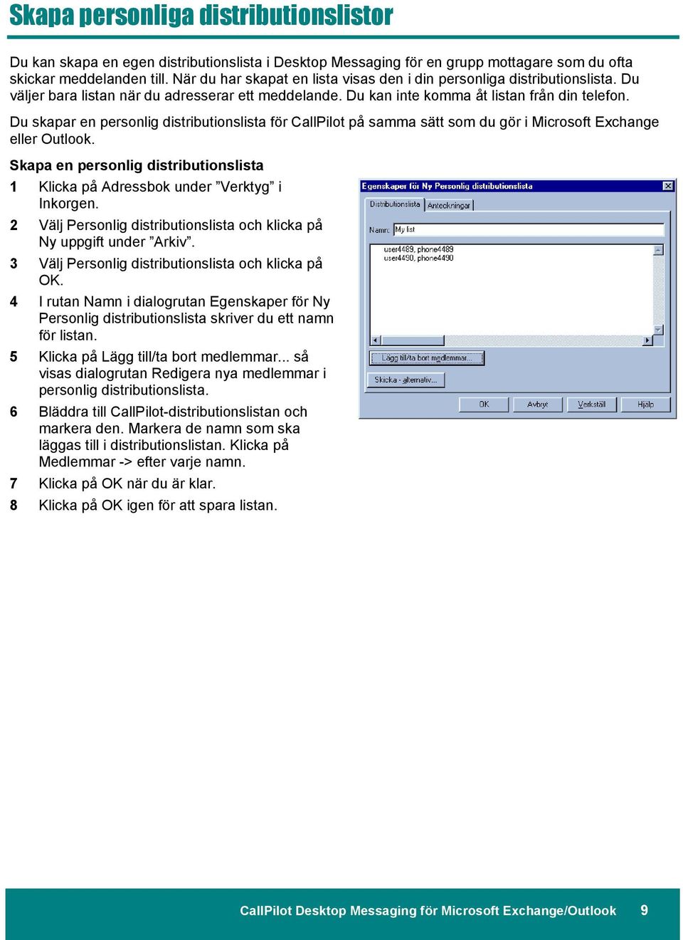 Du skapar en personlig distributionslista för CallPilot på samma sätt som du gör i Microsoft Exchange eller Outlook.