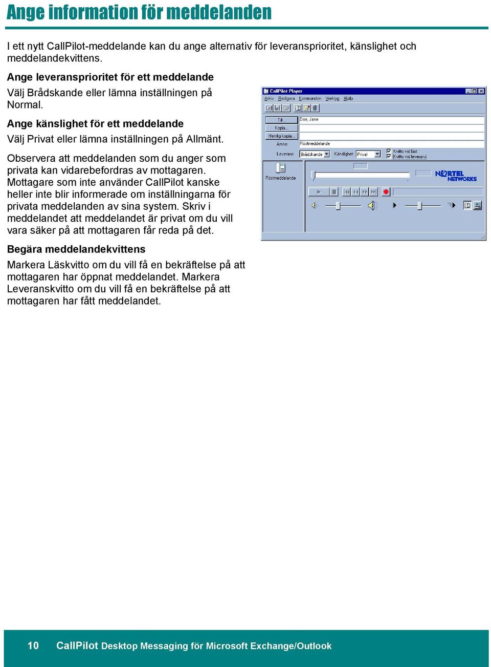 Observera att meddelanden som du anger som privata kan vidarebefordras av mottagaren.