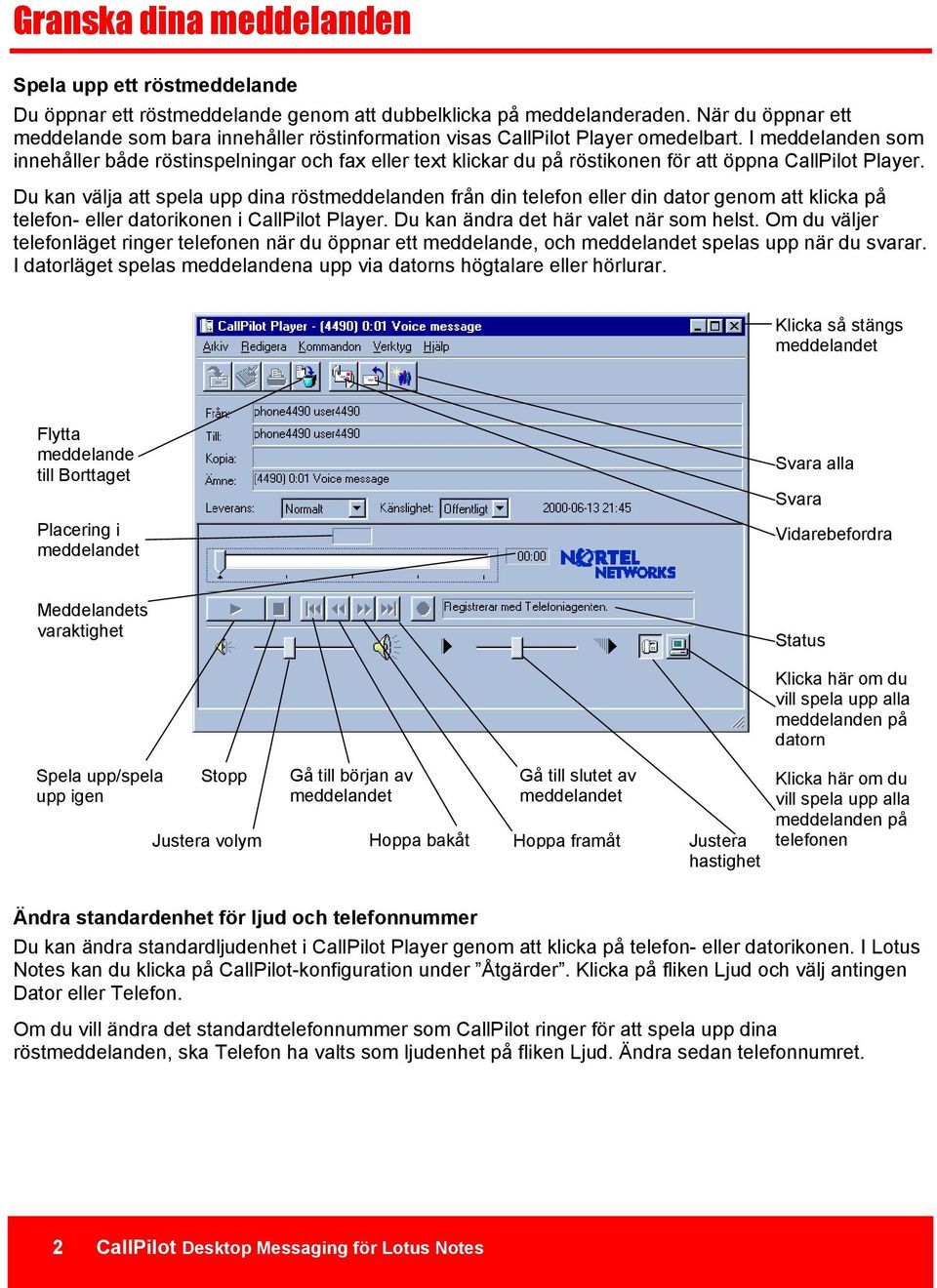 I meddelanden som innehåller både röstinspelningar och fax eller text klickar du på röstikonen för att öppna CallPilot Player.