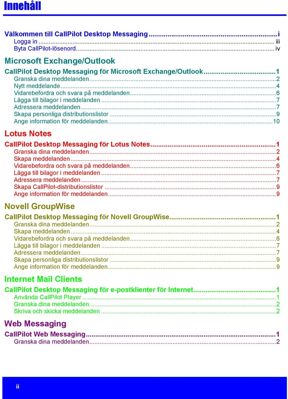 ..9 Ange information för meddelanden...10 Lotus Notes CallPilot Desktop Messaging för Lotus Notes...1 Granska dina meddelanden...2 Skapa meddelanden...4 Vidarebefordra och svara på meddelanden.