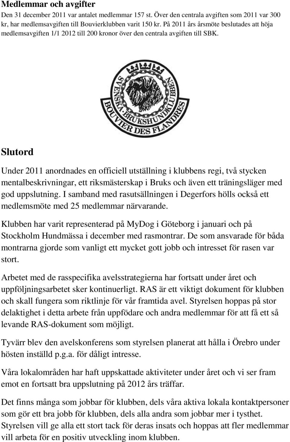 Slutord Under 2011 anordnades en officiell utställning i klubbens regi, två stycken mentalbeskrivningar, ett riksmästerskap i Bruks och även ett träningsläger med god uppslutning.