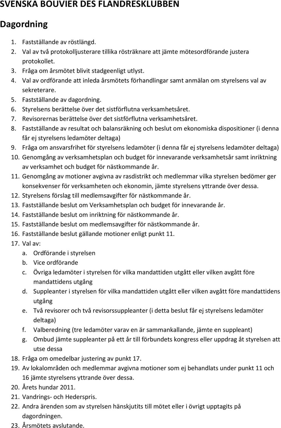 Styrelsens berättelse över det sistförflutna verksamhetsåret. 7. Revisorernas berättelse över det sistförflutna verksamhetsåret. 8.