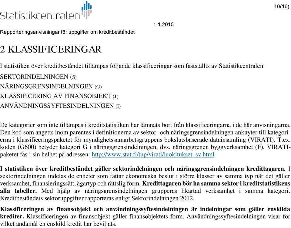 Den kod som angetts inom parentes i definitionerna av sektor- och näringsgrensindelningen anknyter till kategorierna i klassificeringspaketet för myndighetssamarbetsgruppens bokslutsbaserade