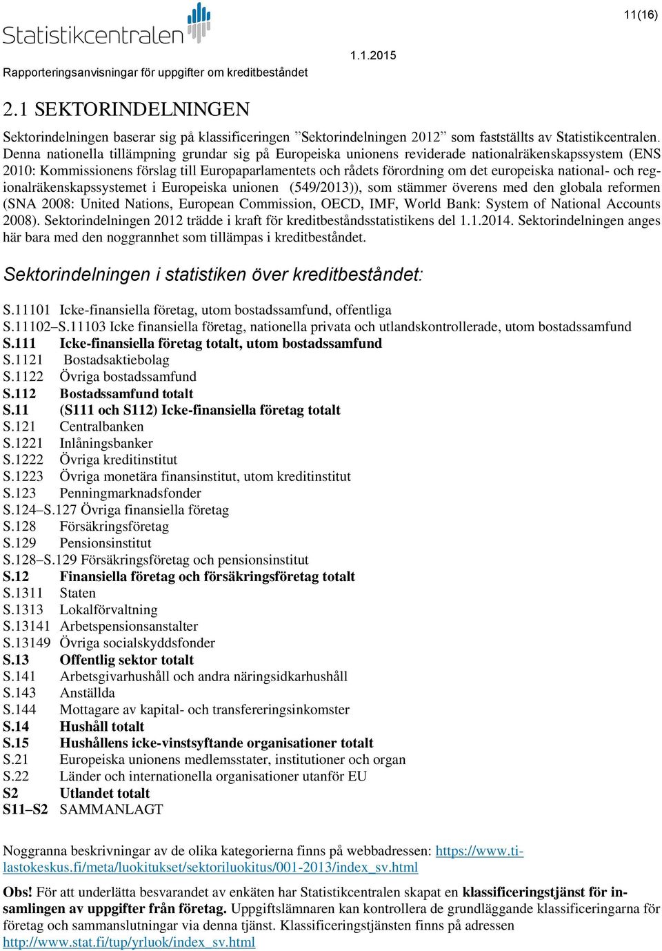 national- och regionalräkenskapssystemet i Europeiska unionen (549/2013)), som stämmer överens med den globala reformen (SNA 2008: United Nations, European Commission, OECD, IMF, World Bank: System