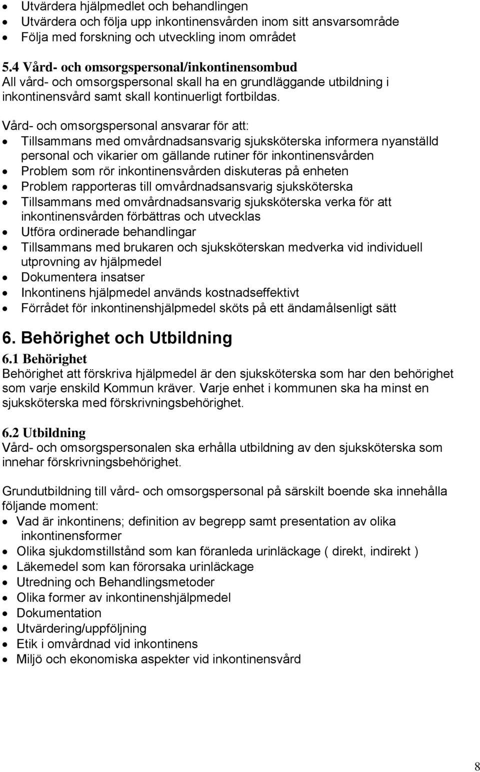 Vård- och omsorgspersonal ansvarar för att: Tillsammans med omvårdnadsansvarig sjuksköterska informera nyanställd personal och vikarier om gällande rutiner för inkontinensvården Problem som rör