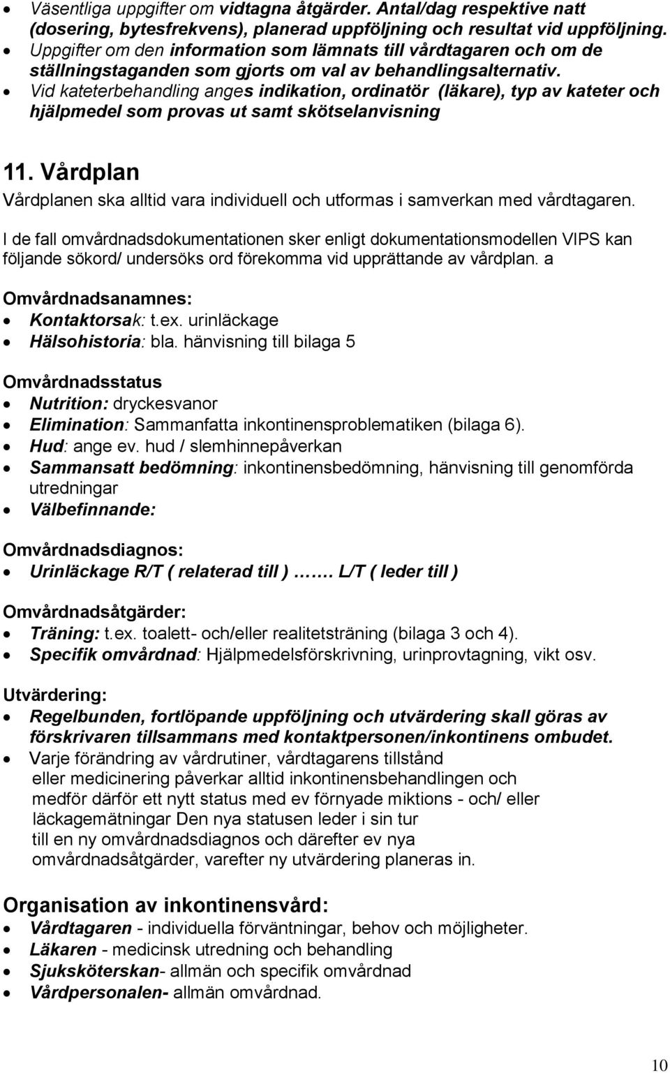 Vid kateterbehandling anges indikation, ordinatör (läkare), typ av kateter och hjälpmedel som provas ut samt skötselanvisning 11.