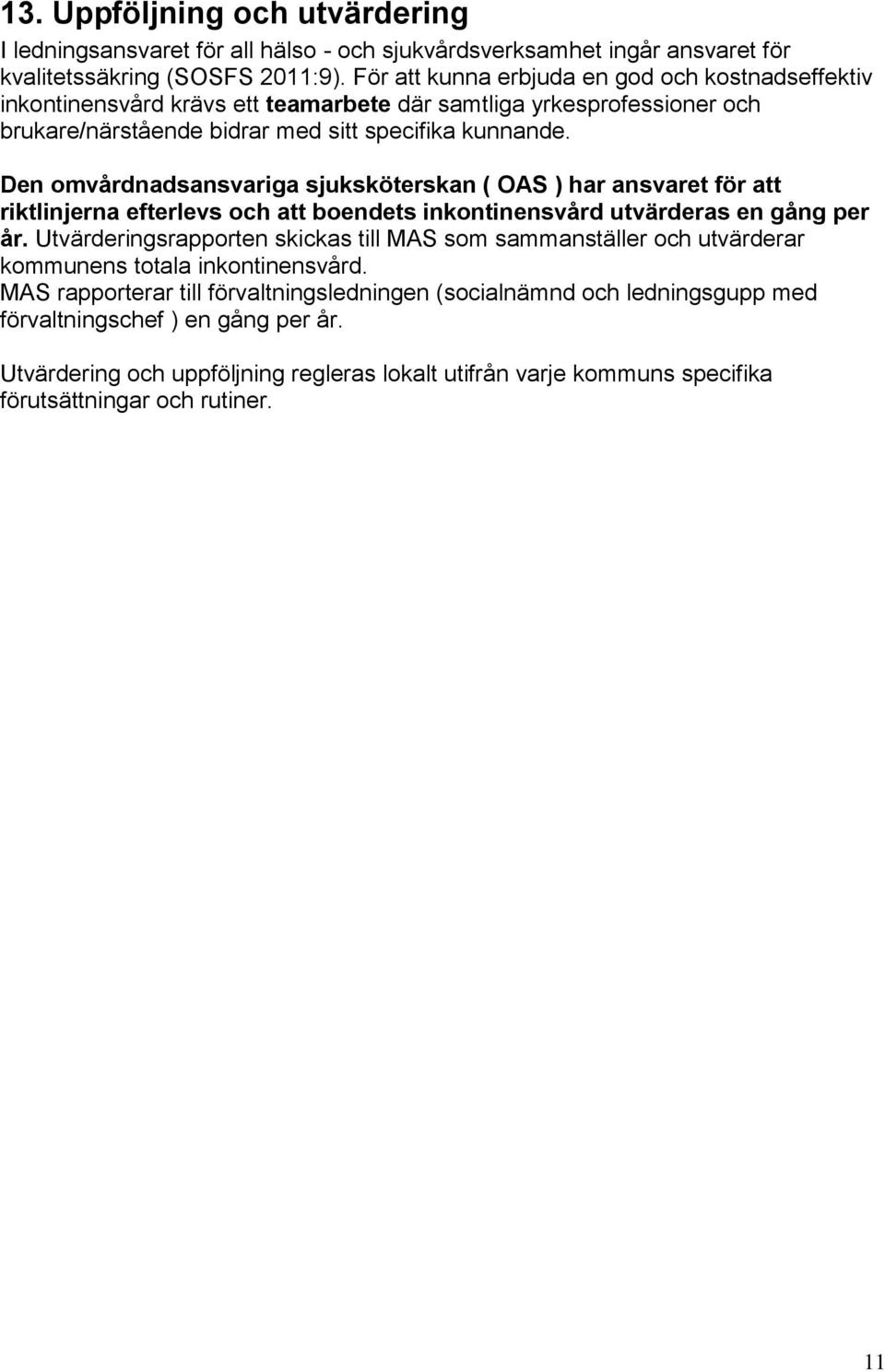 Den omvårdnadsansvariga sjuksköterskan ( OAS ) har ansvaret för att riktlinjerna efterlevs och att boendets inkontinensvård utvärderas en gång per år.