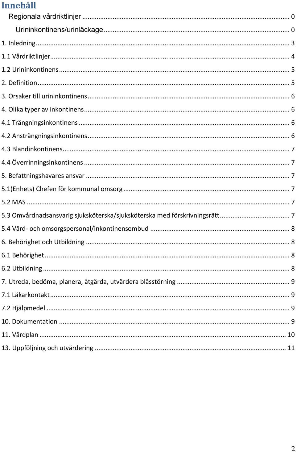 .. 7 5.2 MAS... 7 5.3 Omvårdnadsansvarig sjuksköterska/sjuksköterska med förskrivningsrätt... 7 5.4 Vård- och omsorgspersonal/inkontinensombud... 8 6. Behörighet och Utbildning... 8 6.1 Behörighet.