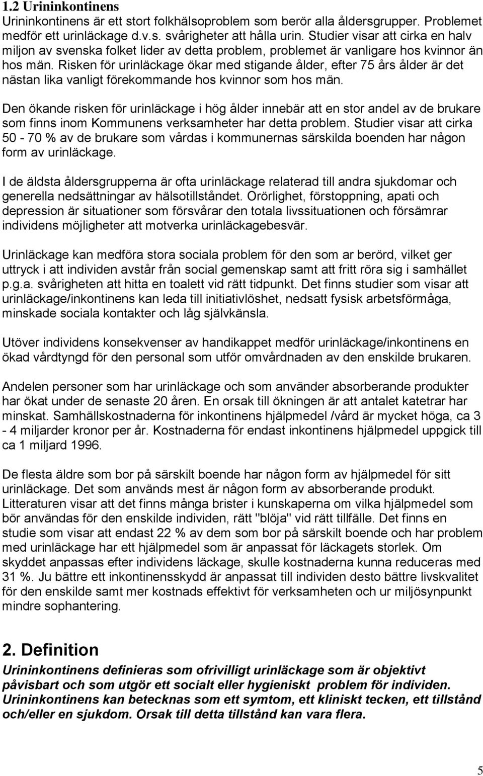 Risken för urinläckage ökar med stigande ålder, efter 75 års ålder är det nästan lika vanligt förekommande hos kvinnor som hos män.