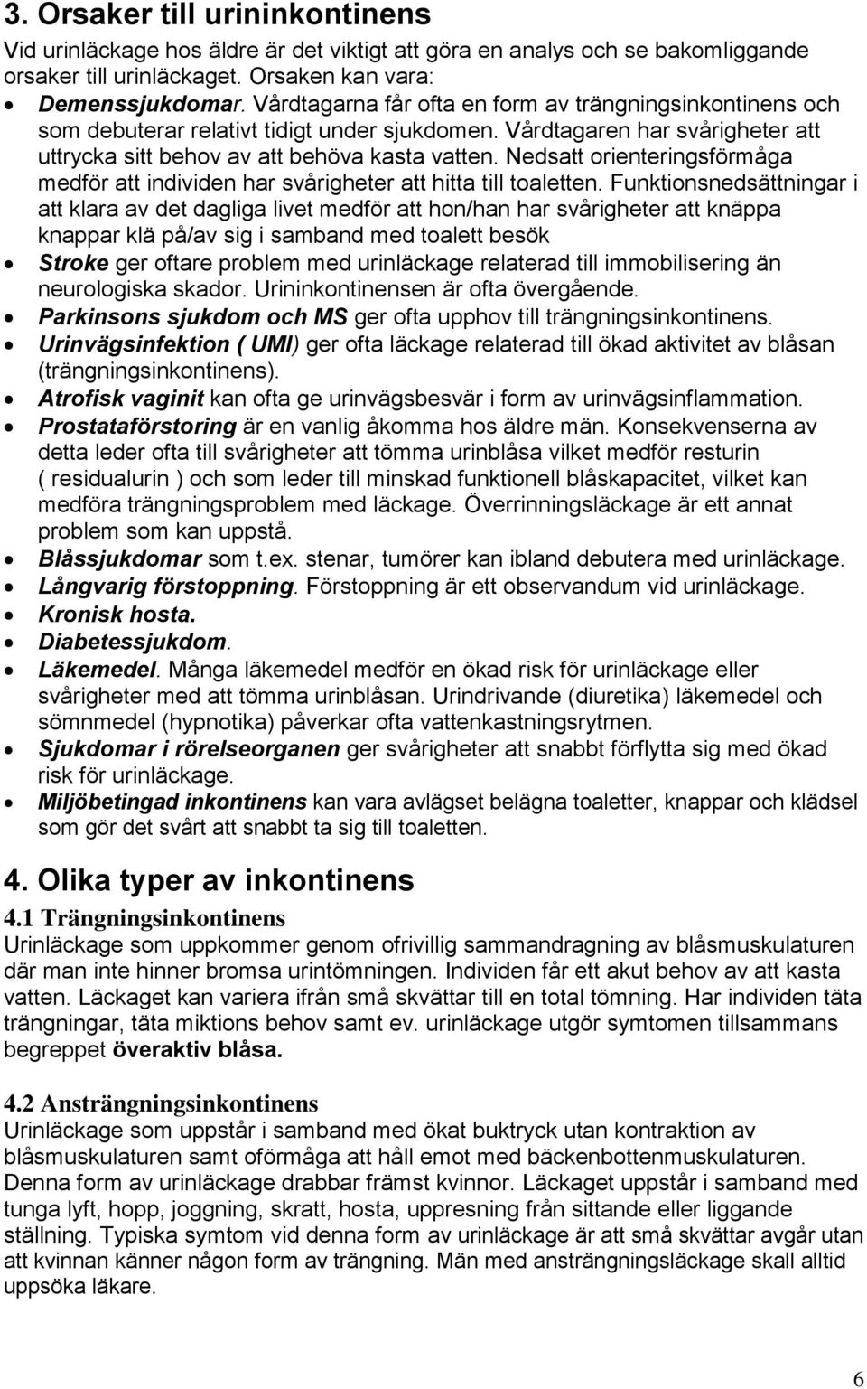 Nedsatt orienteringsförmåga medför att individen har svårigheter att hitta till toaletten.