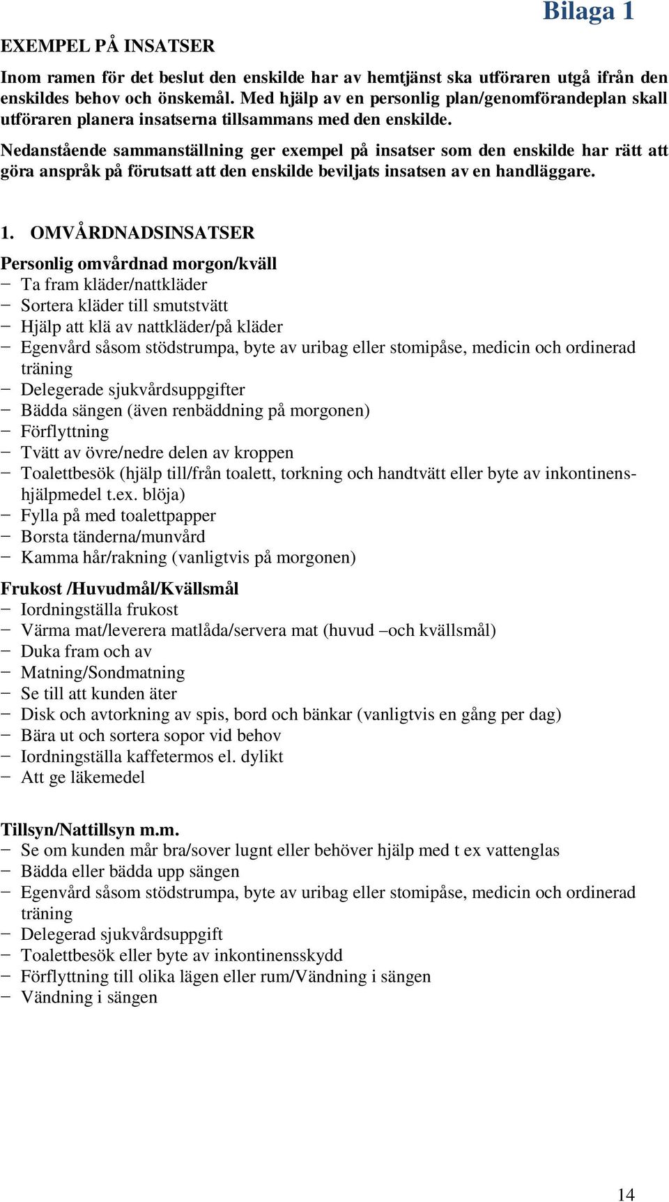 Nedanstående sammanställning ger exempel på insatser som den enskilde har rätt att göra anspråk på förutsatt att den enskilde beviljats insatsen av en handläggare. 1.