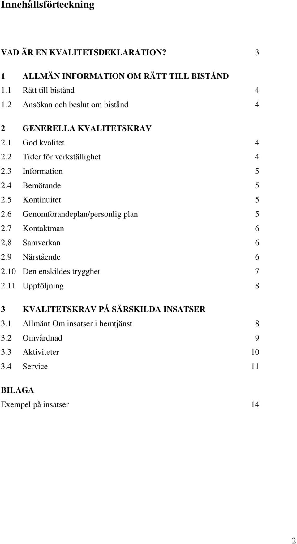 4 Bemötande 5 2.5 Kontinuitet 5 2.6 Genomförandeplan/personlig plan 5 2.7 Kontaktman 6 2,8 Samverkan 6 2.9 Närstående 6 2.