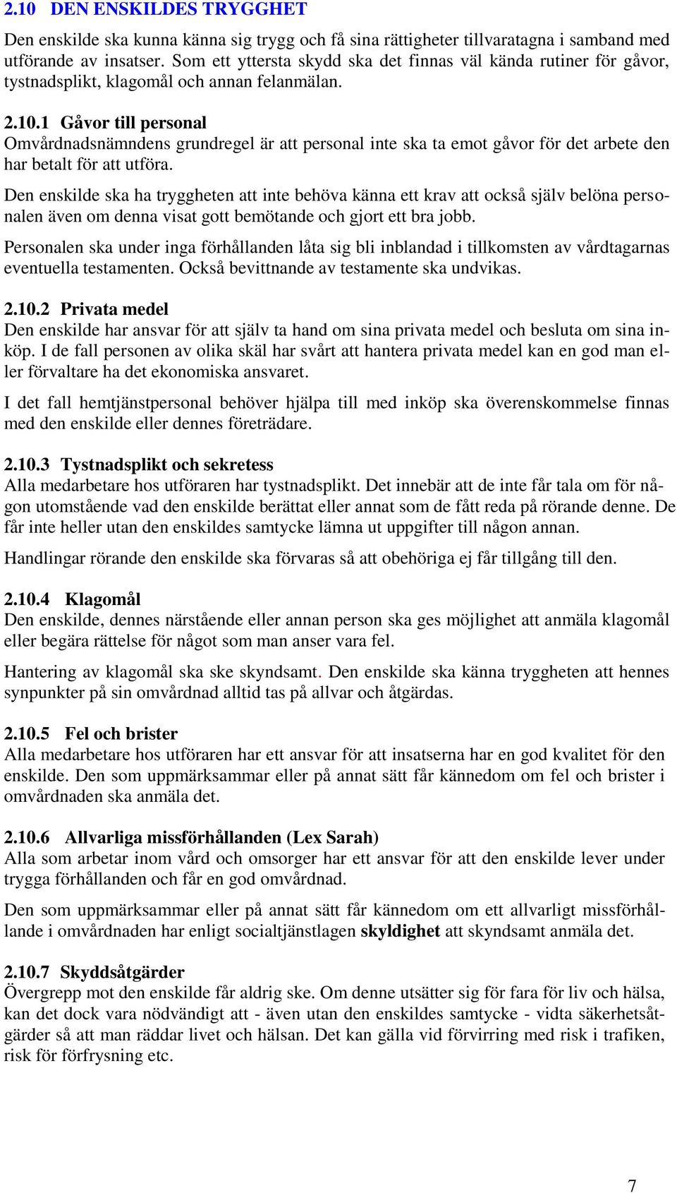 1 Gåvor till personal Omvårdnadsnämndens grundregel är att personal inte ska ta emot gåvor för det arbete den har betalt för att utföra.