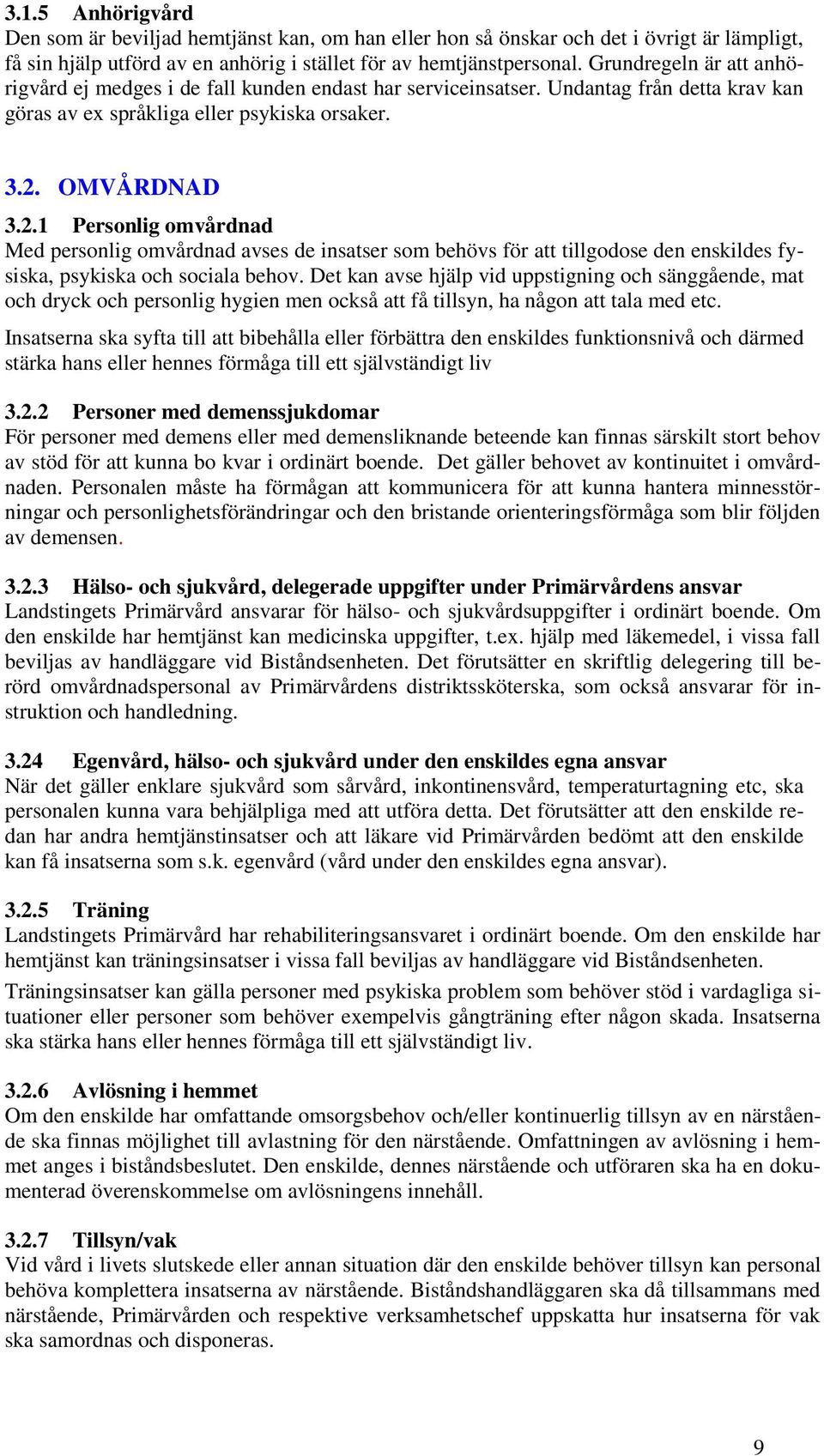 OMVÅRDNAD 3.2.1 Personlig omvårdnad Med personlig omvårdnad avses de insatser som behövs för att tillgodose den enskildes fysiska, psykiska och sociala behov.