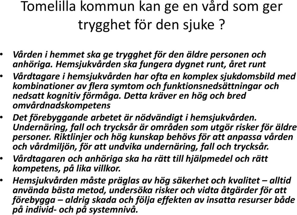 Detta kräver en hög och bred omvårdnadskompetens Det förebyggande arbetet är nödvändigt i hemsjukvården. Undernäring, fall och trycksår är områden som utgör risker för äldre personer.