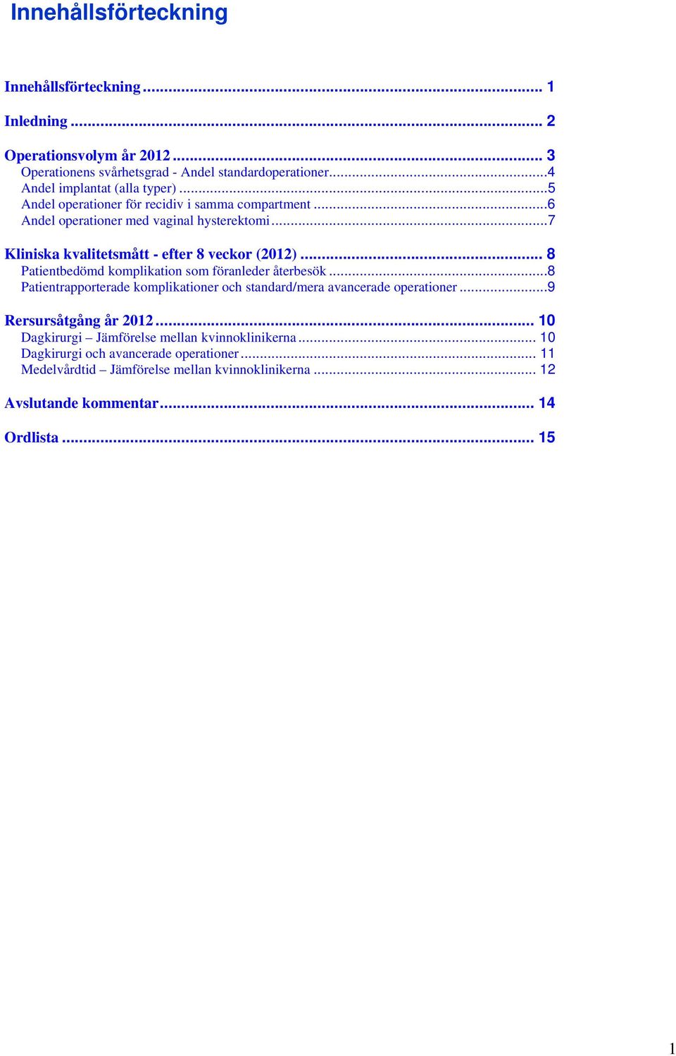 ..7 Kliniska kvalitetsmått - efter 8 veckor (2012)... 8 Patientbedömd komplikation som föranleder återbesök.