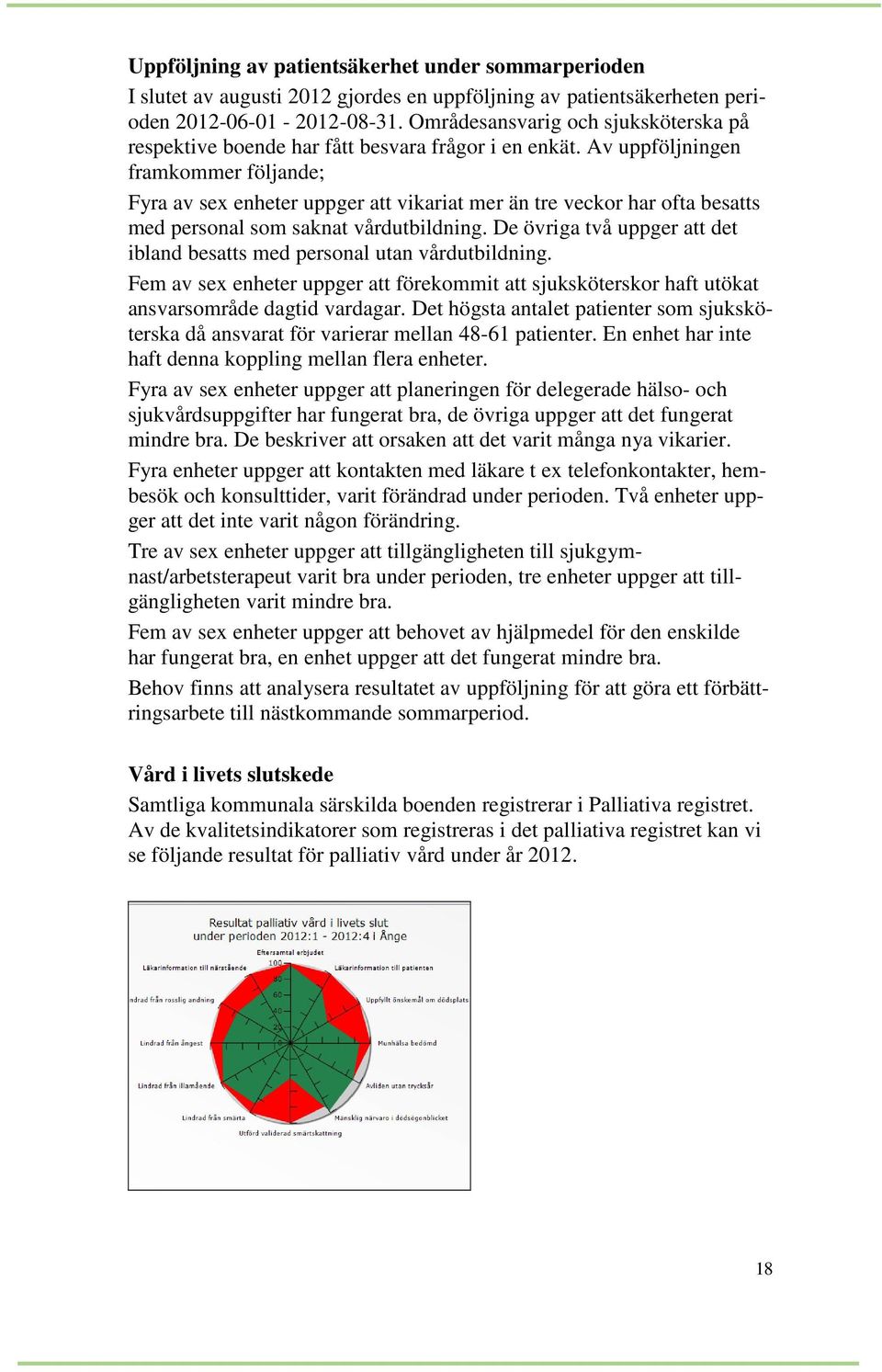 Av uppföljningen framkommer följande; Fyra av sex enheter uppger att vikariat mer än tre veckor har ofta besatts med personal som saknat vårdutbildning.