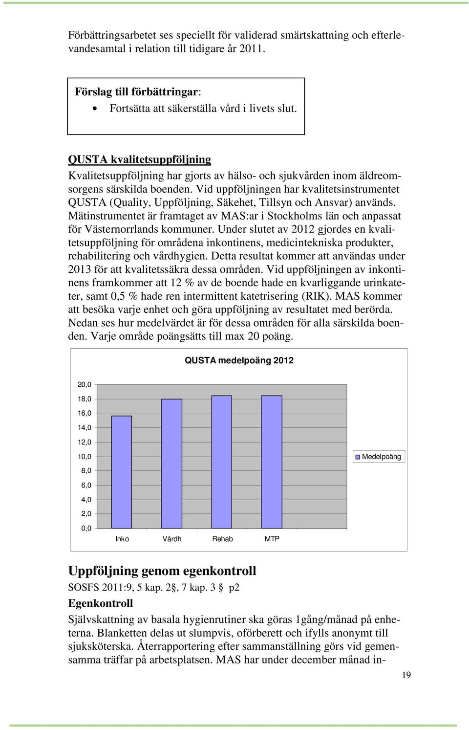 Vid uppföljningen har kvalitetsinstrumentet QUSTA (Quality, Uppföljning, Säkehet, Tillsyn och Ansvar) används.