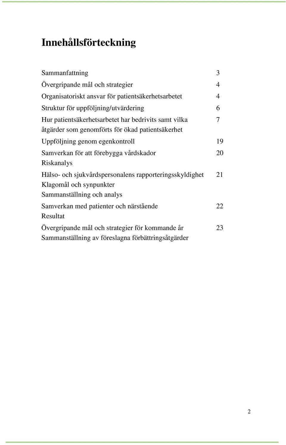 egenkontroll 19 Samverkan för att förebygga vårdskador Riskanalys Hälso- och sjukvårdspersonalens rapporteringsskyldighet Klagomål och synpunkter