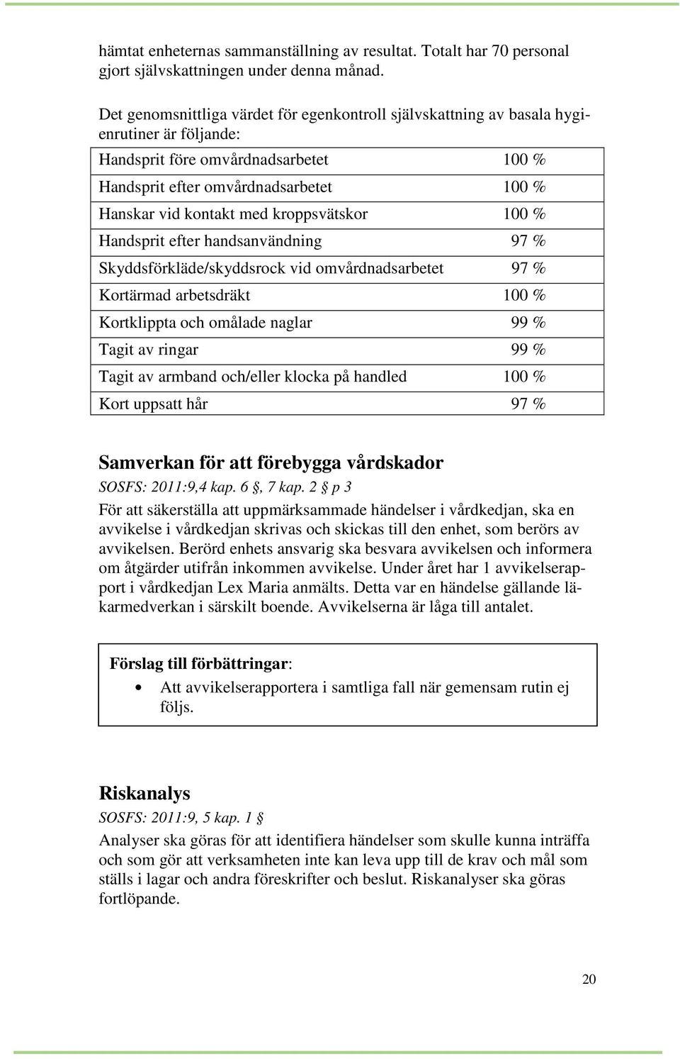 kroppsvätskor 100 % Handsprit efter handsanvändning 97 % Skyddsförkläde/skyddsrock vid omvårdnadsarbetet 97 % Kortärmad arbetsdräkt 100 % Kortklippta och omålade naglar 99 % Tagit av ringar 99 %