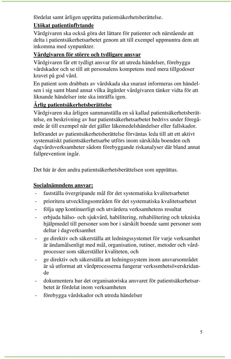 Vårdgivaren för större och tydligare ansvar Vårdgivaren får ett tydligt ansvar för att utreda händelser, förebygga vårdskador och se till att personalens kompetens med mera tillgodoser kravet på god