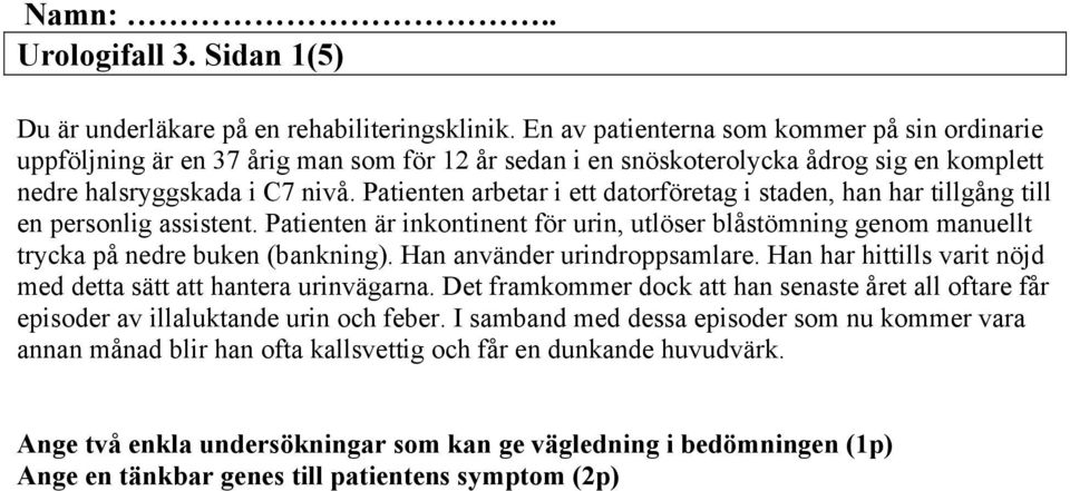 Patienten arbetar i ett datorföretag i staden, han har tillgång till en personlig assistent. Patienten är inkontinent för urin, utlöser blåstömning genom manuellt trycka på nedre buken (bankning).