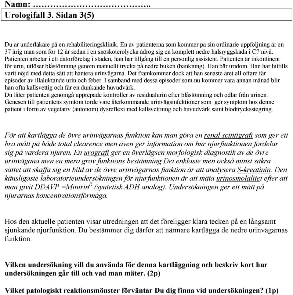 Patienten arbetar i ett datorföretag i staden, han har tillgång till en personlig assistent. Patienten är inkontinent för urin, utlöser blåstömning genom manuellt trycka på nedre buken (bankning).