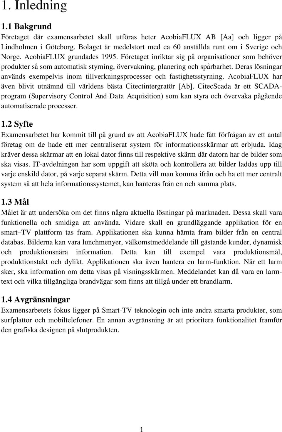 Företaget inriktar sig på organisationer som behöver produkter så som automatisk styrning, övervakning, planering och spårbarhet.