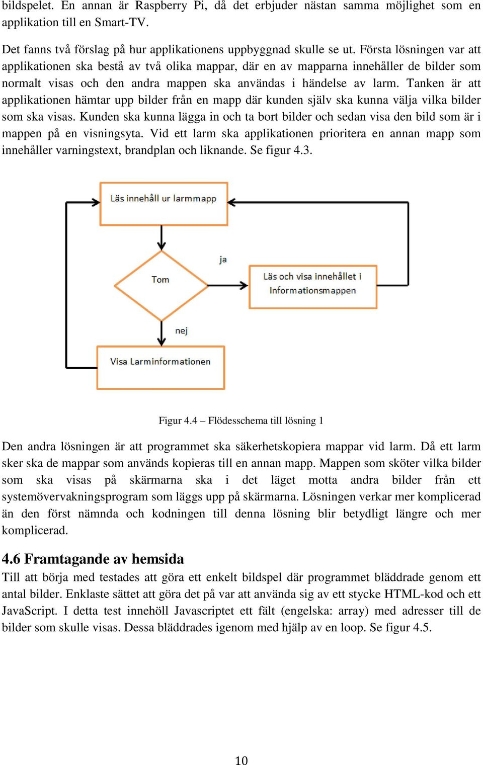 Tanken är att applikationen hämtar upp bilder från en mapp där kunden själv ska kunna välja vilka bilder som ska visas.