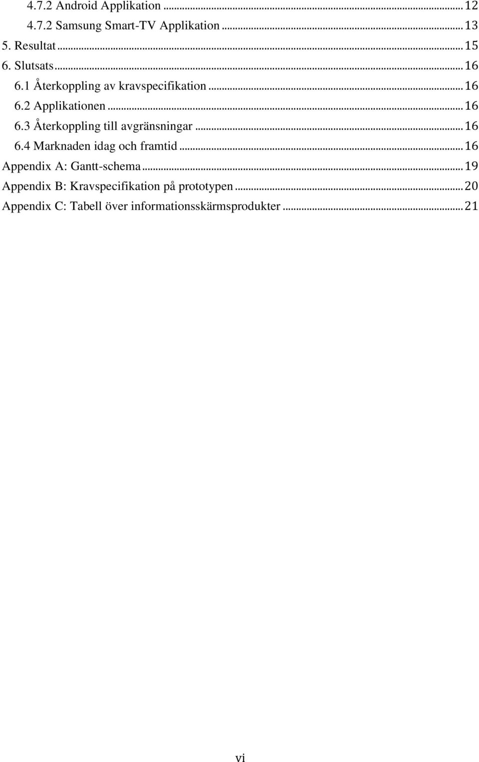 .. 16 6.4 Marknaden idag och framtid... 16 Appendix A: Gantt-schema.