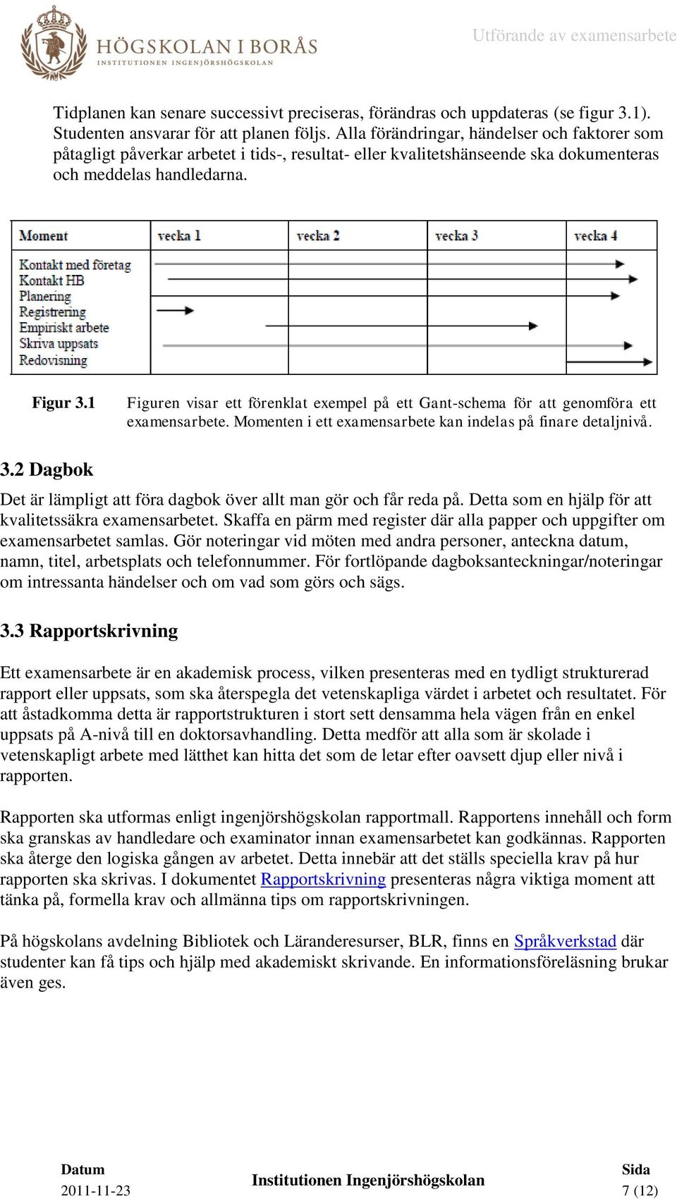 1 Figuren visar ett förenklat exempel på ett Gant-schema för att genomföra ett examensarbete. Momenten i ett examensarbete kan indelas på finare detaljnivå. 3.