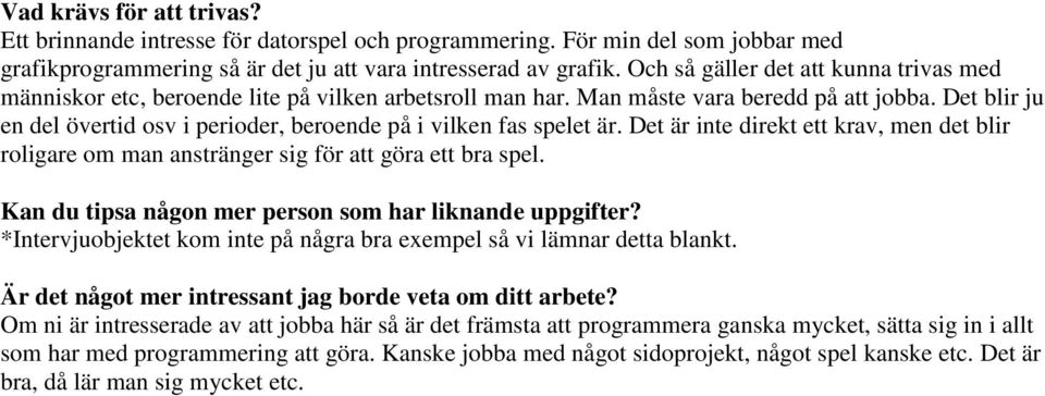 Det blir ju en del övertid osv i perioder, beroende på i vilken fas spelet är. Det är inte direkt ett krav, men det blir roligare om man anstränger sig för att göra ett bra spel.