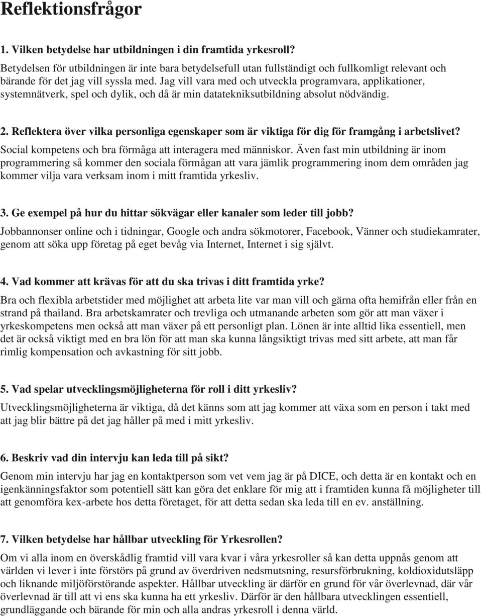 Jag vill vara med och utveckla programvara, applikationer, systemnätverk, spel och dylik, och då är min datatekniksutbildning absolut nödvändig. 2.